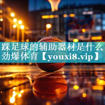 踩足球的辅助器材是什么劲爆体育