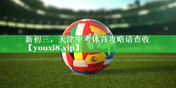 新初三，天津中考体育攻略请查收