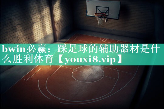 bwin必赢：踩足球的辅助器材是什么胜利体育