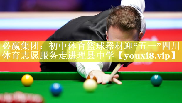 必赢集团：初中体育篮球器材迎“五一”四川体育志愿服务走进理县中学