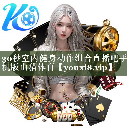 30秒室内健身动作组合直播吧手机版山猫体育