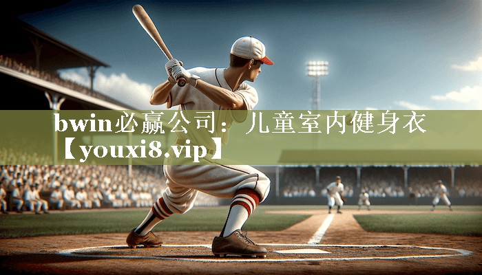 bwin必赢公司：儿童室内健身衣