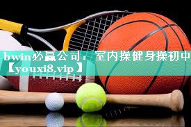 bwin必赢公司：室内操健身操初中