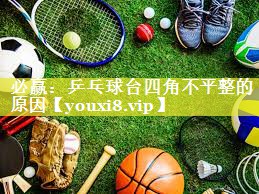 必赢：乒乓球台四角不平整的原因