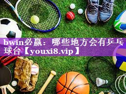 bwin必赢：哪些地方会有乒乓球台