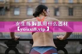 女生练胸肌用什么器材