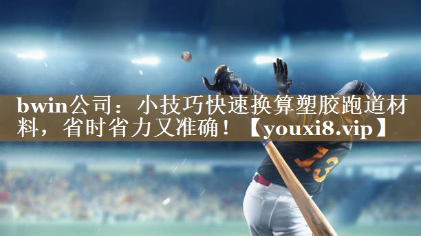 小技巧快速换算塑胶跑道材料，省时省力又准确！
