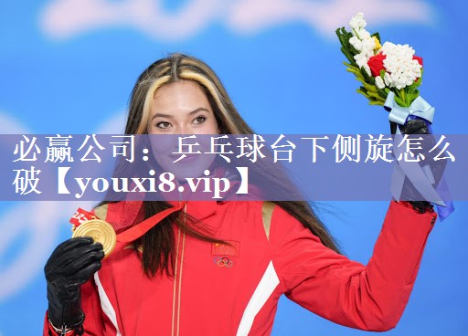 乒乓球台下侧旋怎么破